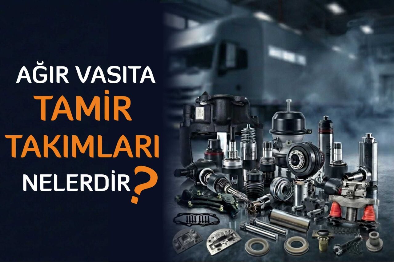 Ağır Vasıta Tamir Takımları Nelerdir? Kapsamlı Yedek Parça Rehberi